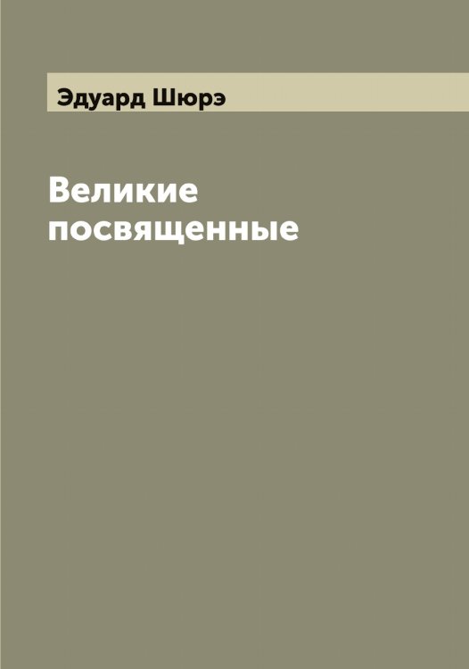 Обложка книги «Великие посвященные» — Эдуард Шюрэ, ISBN 9785521387915