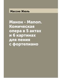 Манон - Manon. Комическая опера в 5 актах и 6 картинах для пения с фортепиано