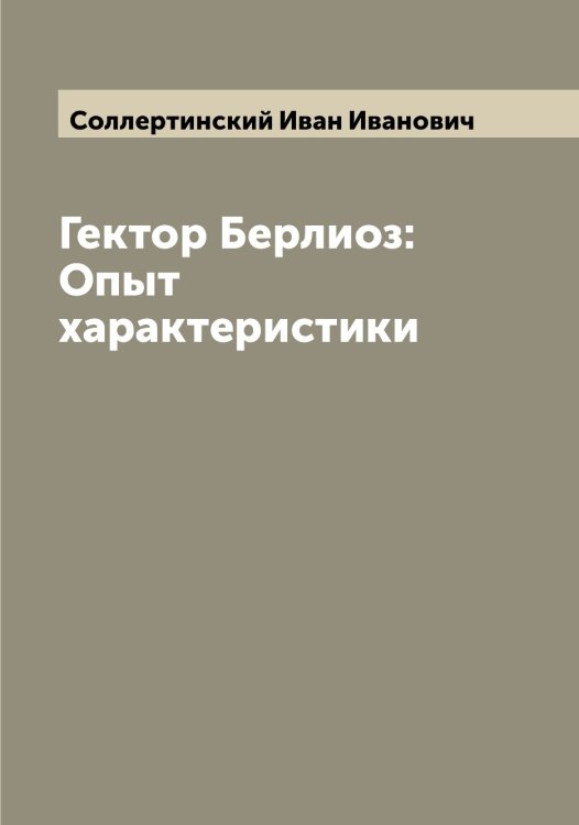 Обложка книги «Гектор Берлиоз: Опыт характеристики» — Соллертинский Иван Иванович, ISBN 9785519746311