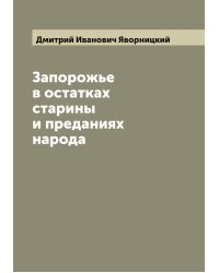Запорожье в остатках старины и преданиях народа