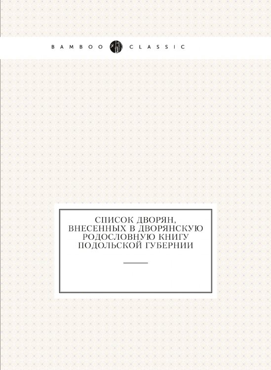 Список дворян, внесенных в дворянскую родословную книгу Подольской губернии