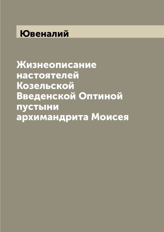 Жизнеописание настоятелей Козельской Введенской Оптиной пустыни архимандрита Моисея