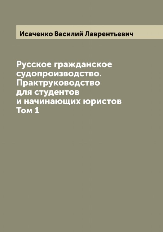 Обложка книги «Русское гражданское судопроизводство. Практруководство для студентов и начинающих юристов» — Исаченко Василий Лаврентьевич, ISBN 9785519873796