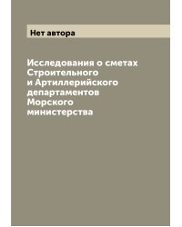 Исследования о сметах Строительного и Артиллерийского департаментов Морского министерства