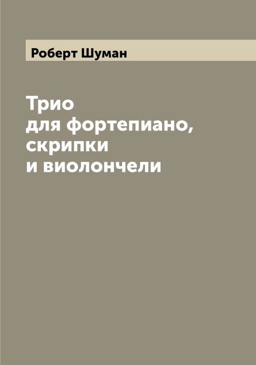 Обложка книги «Трио для фортепиано, скрипки и виолончели» — Роберт Шуман, ISBN 9785521387434