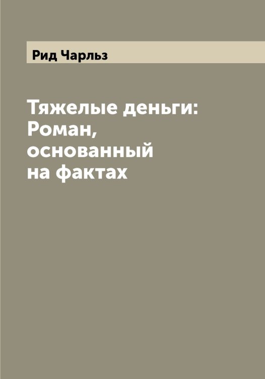 Тяжелые деньги: Роман, основанный на фактах Обложка книги «Тяжелые деньги: Роман, основанный на фактах» — Рид Чарльз, ISBN 9785519806848