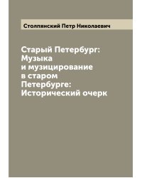 Старый Петербург: Музыка и музицирование в старом Петербурге: Исторический очерк