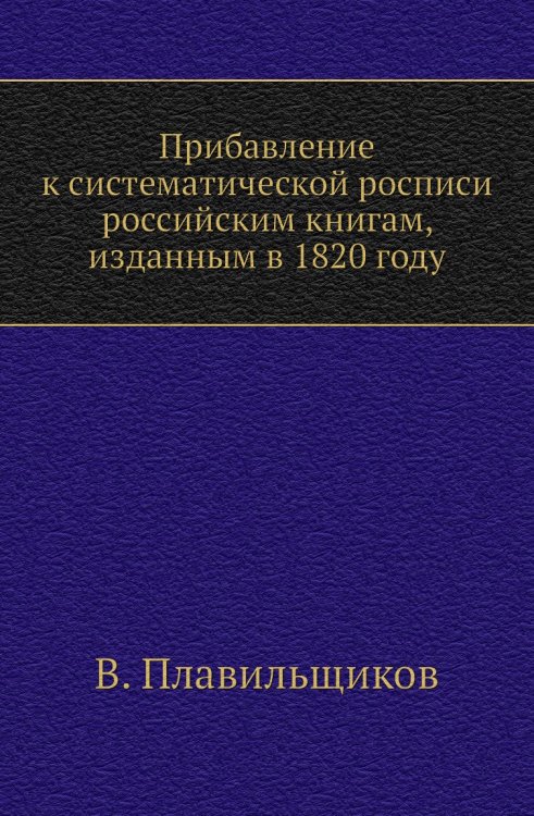 Прибавление к систематической росписи российским книгам, изданным в 1820 году