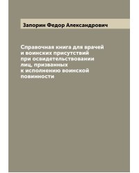Справочная книга для врачей и воинских присутствий при освидетельствовании лиц, призванных к исполнению воинской повинности