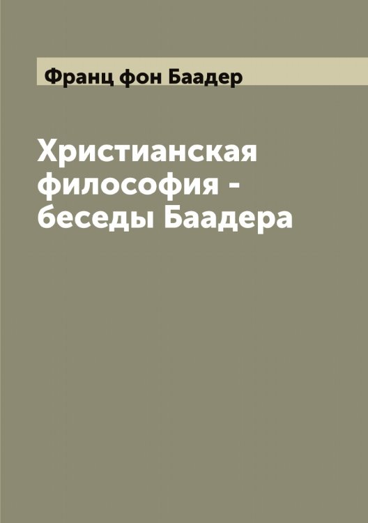 Обложка книги «Христианская философия - беседы Баадера» — Франц фон Баадер, ISBN 9785521286270