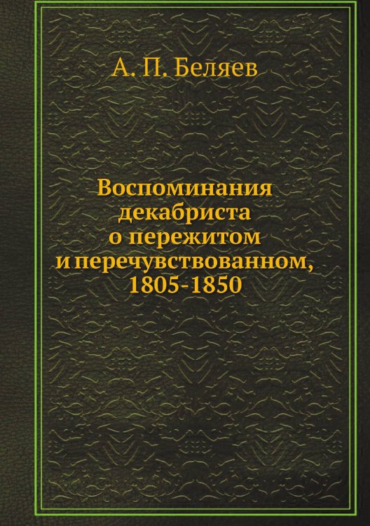 Воспоминания декабриста о пережитом и перечувствованном, 1805-1850