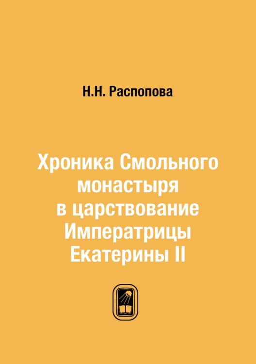Хроника Смольного монастыря в царствование Императрицы Екатерины II