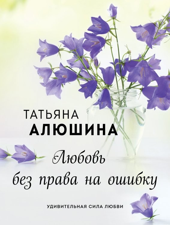 Любовь без права на ошибку Обложка книги «Любовь без права на ошибку» — Алюшина Татьяна Александровна, ISBN 9785041826239