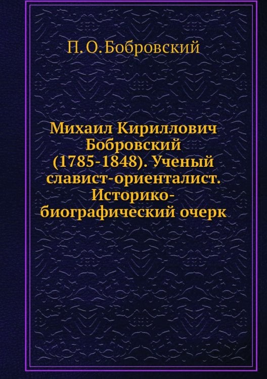 Михаил Кириллович Бобровский (1785-1848). Ученый славист-ориенталист. Историко-биографический очерк