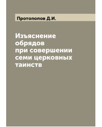 Изъяснение обрядов при совершении семи церковных таинств