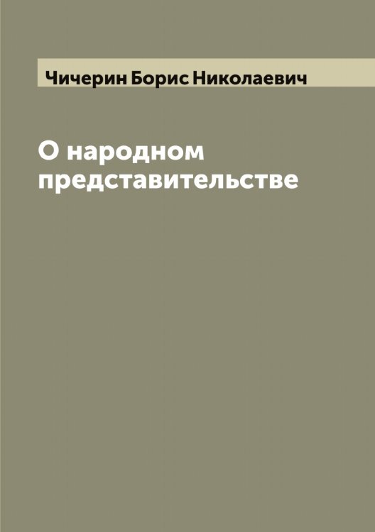Обложка книги «О народном представительстве» — Чичерин Борис Николаевич, ISBN 9785521304028