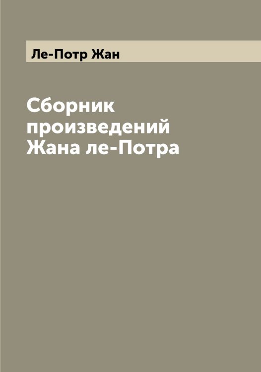 Обложка книги «Сборник произведений Жана ле-Потра» — Ле-Потр Жан, ISBN 9785519926195