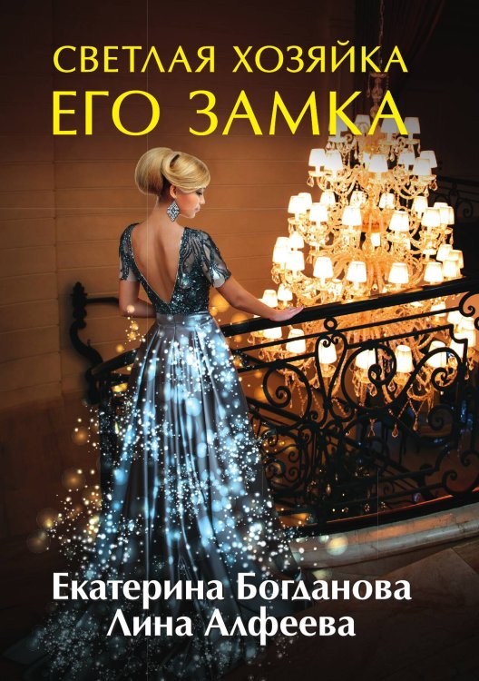 Светлая хозяйка его замка Обложка книги «Светлая хозяйка его замка» — Е. Богданова; Л. Алфеева, ISBN 9785521901692