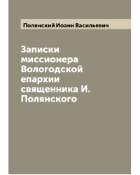Записки миссионера Вологодской епархии священника И. Полянского