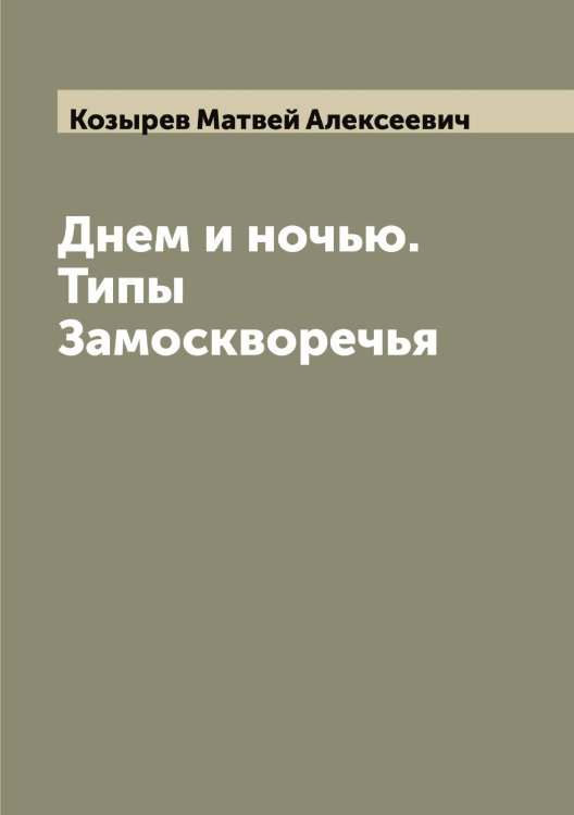 Обложка книги «Днем и ночью. Типы Замоскворечья» — Козырев Матвей Алексеевич, ISBN 9785519897273
