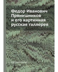 Федор Иванович Прянишников и его картинная русская галлерея