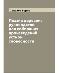 Поэзия деревни: руководство для собирания произведений устной словесности