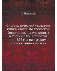 Систематический указатель книг и статей по греческой филологии, напечатанных в России с XVII столетия по 1892 год на русском и иностранных языках