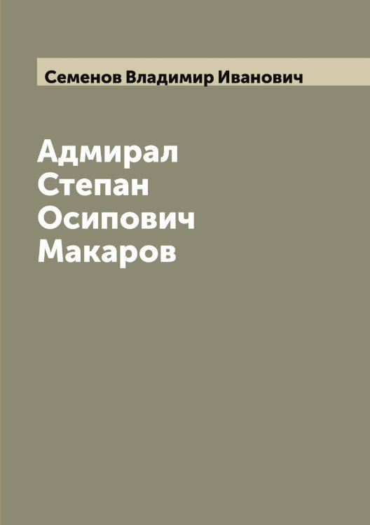 Адмирал Степан Осипович Макаров Обложка книги «Адмирал Степан Осипович Макаров» — Семенов Владимир Иванович, ISBN 9785519852784