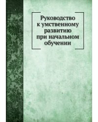 Руководство к умственному развитию при начальном обучении