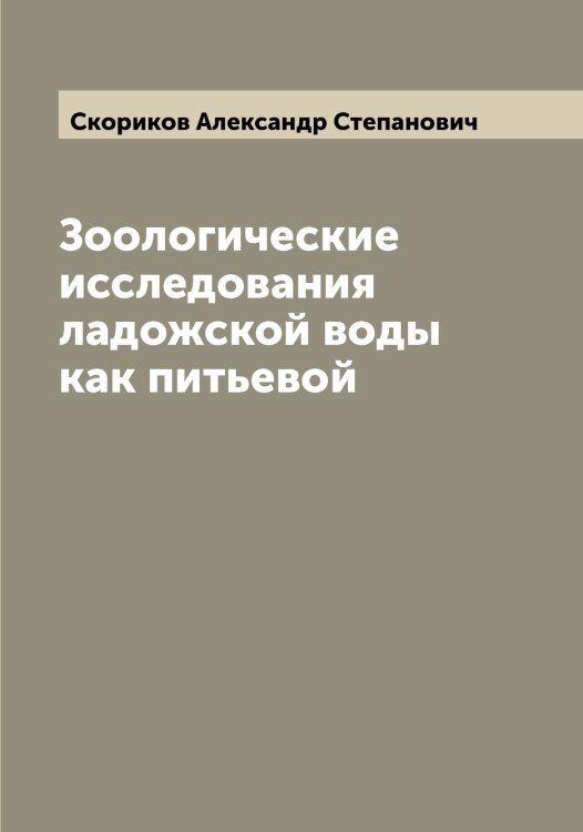 Обложка книги «Зоологические исследования ладожской воды как питьевой» — Скориков Александр Степанович, ISBN 9785519738347