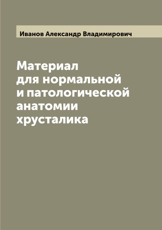 Обложка книги «Материал для нормальной и патологической анатомии хрусталика» — Иванов Александр Владимирович, ISBN 9785519865364