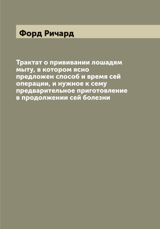 Обложка книги «Трактат о прививании лошадям мыту, в котором ясно предложен способ и время сей операции, и нужное к сему предварительное приготовление в продолжении сей болезни» — Форд Ричард, ISBN 9785521285488