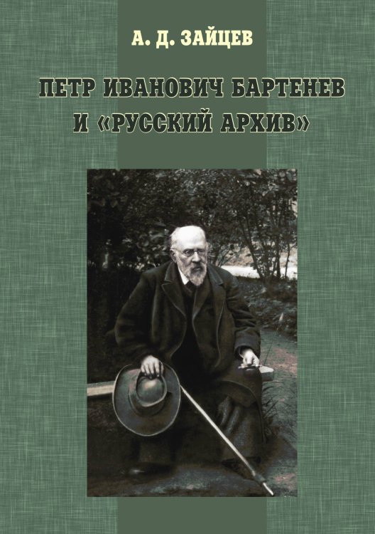 Обложка книги «Петр Иванович Бартенев и "Русский Архив"» — Зайцев А.Д., ISBN 9785955106519