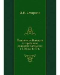 Отношения Венеции к городским общинам Далмации с 1358 до 1573 г.