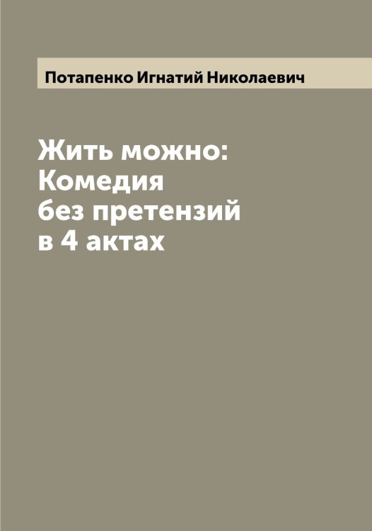 Обложка книги «Жить можно: Комедия без претензий в 4 актах» — Потапенко Игнатий Николаевич, ISBN 9785519792882