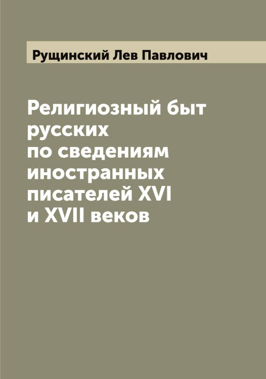 Обложка книги «Религиозный быт русских по сведениям иностранных писателей XVI и XVII веков» — Рущинский Лев Павлович, ISBN 9785519840811