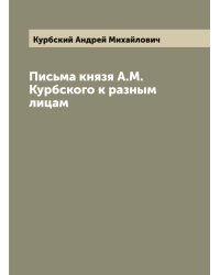Письма князя А.М. Курбского к разным лицам