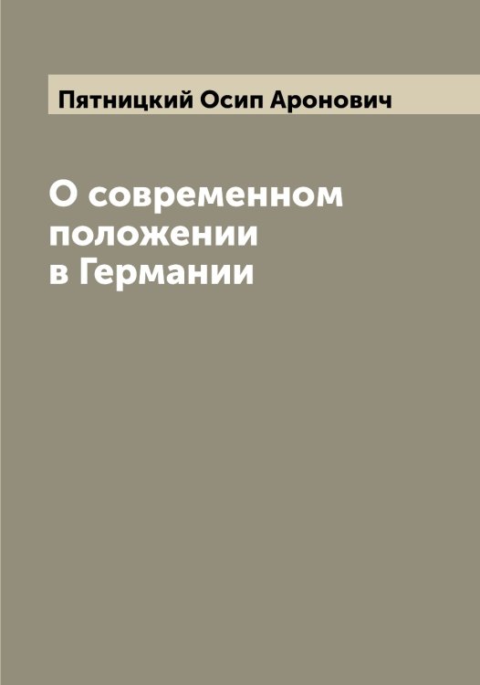Обложка книги «О современном положении в Германии» — Пятницкий Осип Аронович, ISBN 9785519801072