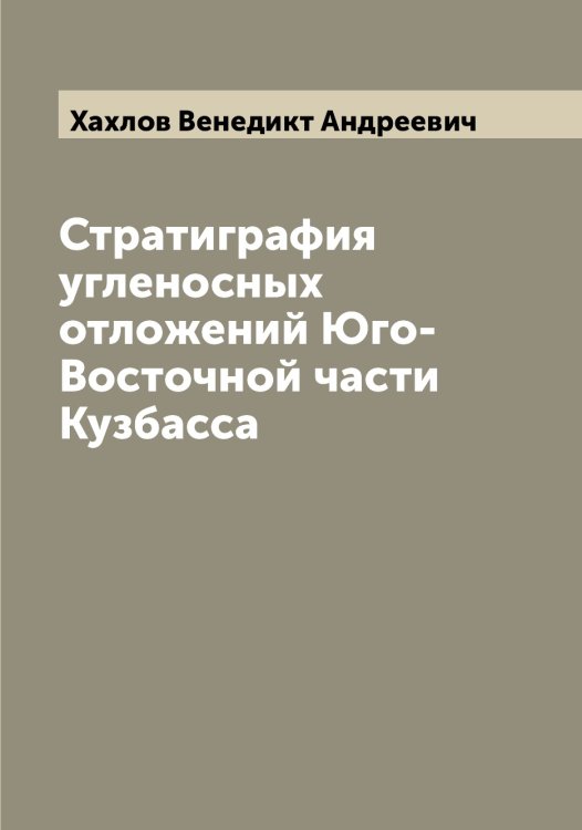 Обложка книги «Стратиграфия угленосных отложений Юго-Восточной части Кузбасса» — Хахлов Венедикт Андреевич, ISBN 9785521289509