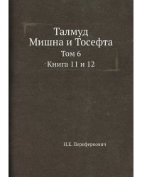 Талмуд. Мишна и Тосефта. Том 6