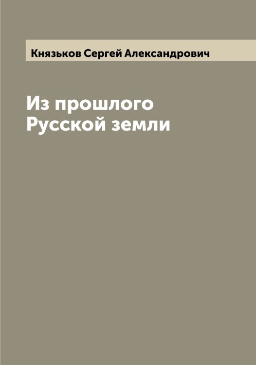 Обложка книги «Из прошлого Русской земли» — Князьков Сергей Александрович, ISBN 9785519894357