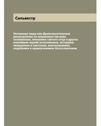 Нетленная пища или Душеспасительныя размышления на священном писании основанныя, мнениями святого отца и других ученейших мужей исполненныя, историею священною и светскою, иносказаниями, подобиями и нравоучениями богословскими