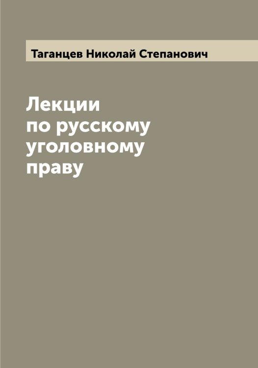 Лекции по русскому уголовному праву Обложка книги «Лекции по русскому уголовному праву» — Таганцев Николай Степанович, ISBN 9785519761895