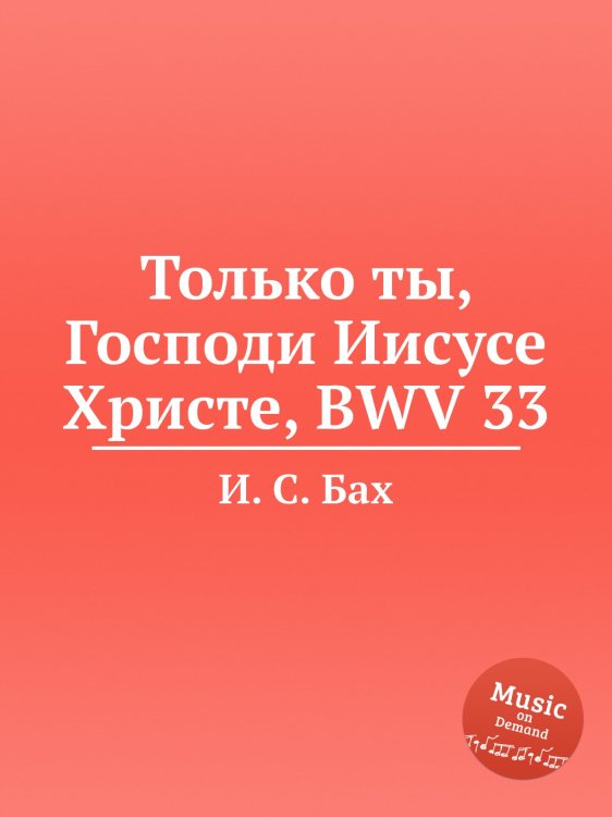 Обложка книги «Только ты, Господи Иисусе Христе, BWV 33» — И. С. Бах, ISBN 9785517736956