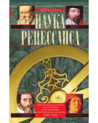 Наука Ренессанса. Триумфальные открытия и достижения естествознания времени Парацельса и Галилея