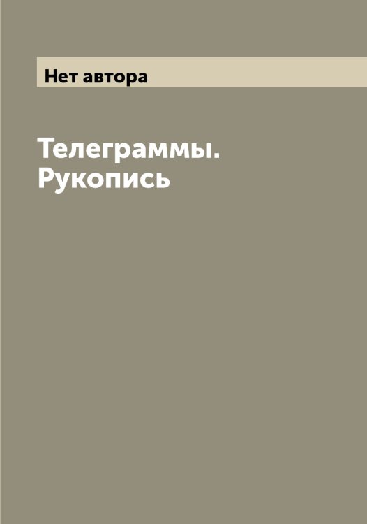 Обложка книги «Телеграммы. Рукопись» — Нет автора, ISBN 9785519846707