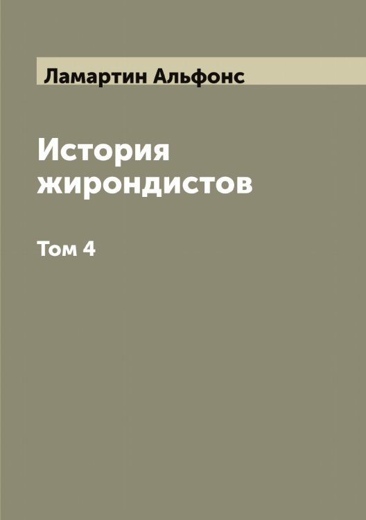 История жирондистов Обложка книги «История жирондистов» — Ламартин Альфонс, ISBN 9785519923736