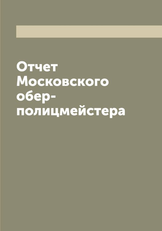Обложка книги «Отчет Московского обер-полицмейстера» — нет автора, ISBN 9785519977289
