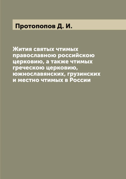Обложка книги «Жития святых чтимых православною российскою церковию, а также чтимых греческою церковию, южнославянских, грузинских и местно чтимых в России» — Протопопов Д. И., ISBN 9785519797047