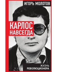 Карлос навсегда. Жизнь героического революционера
